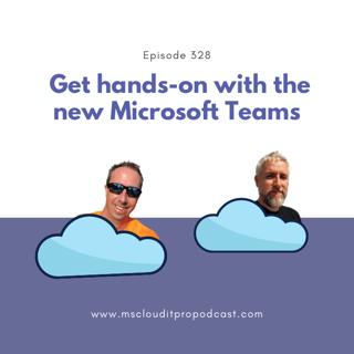 Episode 328 – Get hands-on with the new Microsoft Teams