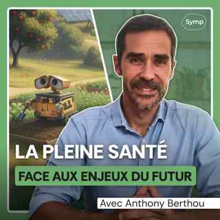 La pleine santé face aux enjeux du futur avec Anthony Berthou