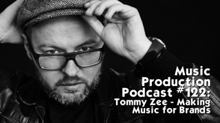 #122: Tommy Zee - Making Music For Brands