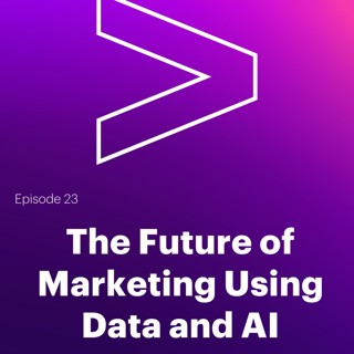 AI Leaders Podcast #23: The Future of Marketing Using Data and AI