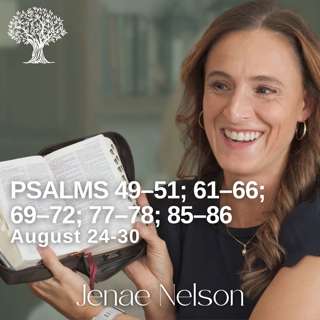Psalms 49–51; 61–66; 69–72; 77–78; 85–86 | Barbara Morgan Gardner & Jenae Nelson | August 24-30