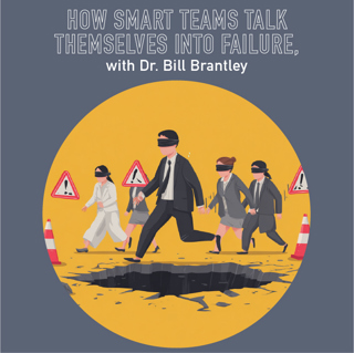 120 - How smart teams talk themselves into Failure, with Dr. Bill Brantley