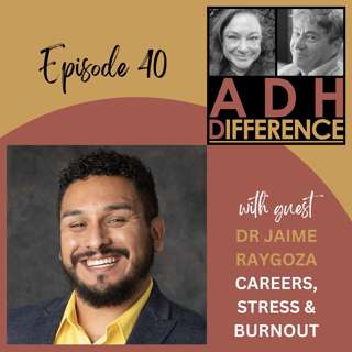S1E40: ADHD Careers, Stress & Burnout + guest Dr Jaime Raygoza
