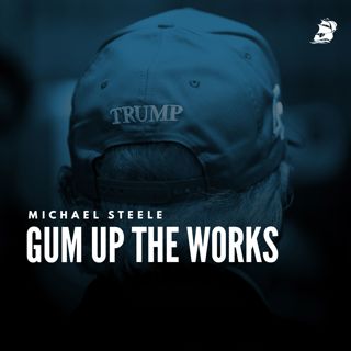 Michael Steele: Gum Up the Works