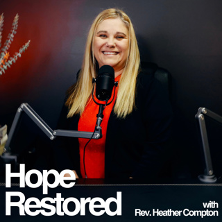 Hope Restored w/ Rev. Heather Compton | Ep. 4: Thoughts | Part 3