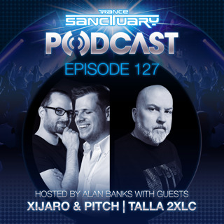 Episode 127: Trance Sanctuary Podcast 127 with Xijaro & Pitch and Talla 2XLC
