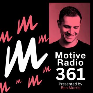 Episode 361: Motive Radio 361 — Presented by Ben Morris