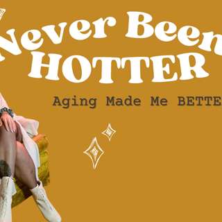 Never Been Hotter — Why Aging Made Me Better