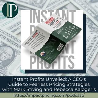 Instant Profits Unveiled: A CEO's Guide to Fearless Pricing Strategies with Mark Stiving and Rebecca Kalogeris