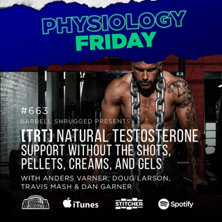 Physiology Friday: [TRT]  Natural Testosterone Support Without the Shots, Pellets, Creams, and Gels w/ Anders Varner, Doug Larson, Travis Mash and Dan Garner Barbell Shrugged