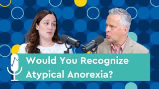 Atypical Anorexia: Looking Beyond the Scale