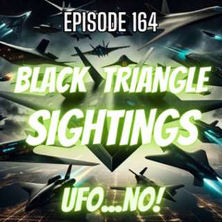 Episode 164: Black Triangle Sightings