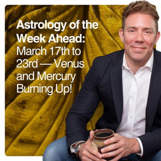 Astrology of the Week Ahead: March 17th to 23rd — Venus and Mercury Burning Up!