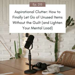 Aspirational Clutter: How to Finally Let Go of Unused Items Without the Guilt (and Lighten Your Mental Load)