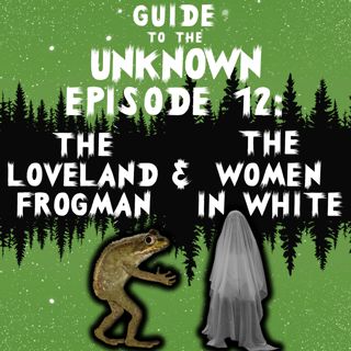 GTTU 12: The Loveland Frogman & The Women in White