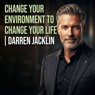 Change Your Environment to Change Your Life | Darren Jacklin