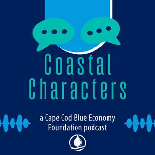 Coastal Characters, A Cape Cod Blue Economy Foundation Podcast
