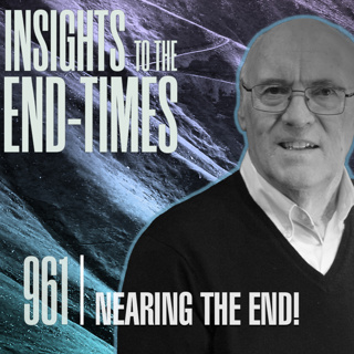 EP-961: Nearing the End — Where are we on God’s Timetable? Daniel’s 70 weeks of Years
