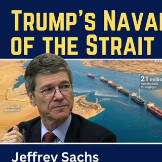 Jeffrey Sachs: Trump's Naval Blockade of the Strait of Hormuz