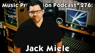 #276: The Right Gear, Using Your Ears, and Hitting Deadlines with Jack Miele