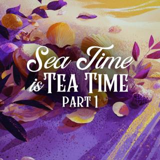 Sea Time is Tea Time: Part 1