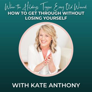 Episode 347: When the Holidays Trigger Every Old Wound: How to Get Through Without Losing Yourself