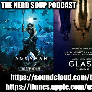 The Nerd Soup Podcast! - Aquaman Godzilla Shazam Glass Trailer Reactions!