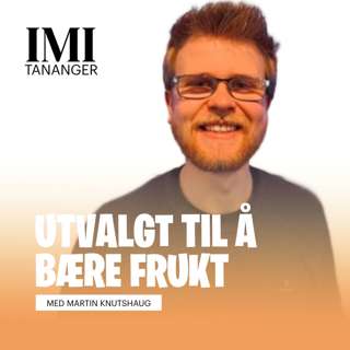 Martin Knutshaug - Utvalgt til å bære frukt