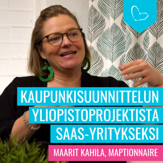 Kaupunkisuunnittelun yliopistoprojekteista SaaS-yritykseksi. Vieraana Maarit Kahila, Maptionnaire
