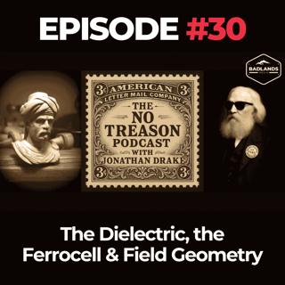 The No Treason Podcast Ep. 30: The Dielectric, the Ferrocell & Field Geometry