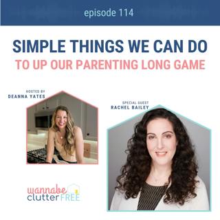 Ep 114: Simple Things We Can Do to Up Our Parenting Long Game with Rachel Bailey