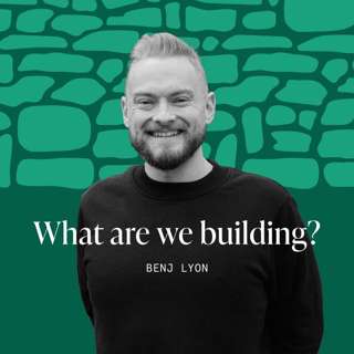 What are we Building? (Benj Lyon)