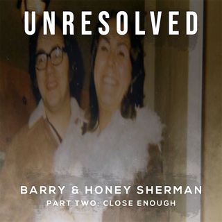Barry & Honey Sherman (Part Two: Close Enough)