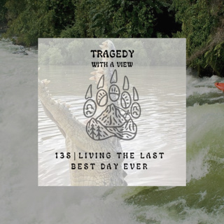 135 | Living the Last Best Day Ever