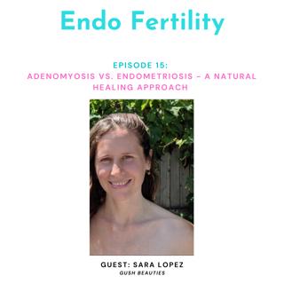EF#15: Adenomyosis vs Endometriosis – a Natural Healing Approach with Sara Lopez