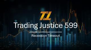 Trading Justice 599: Recession Timeout