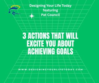 3 Actions That Will Excite You About Achieving Goals