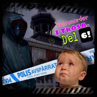 Bebismordet i Trosa del 6!