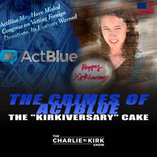 The Crimes of ActBlue + The "Kirkiversary" Cake 