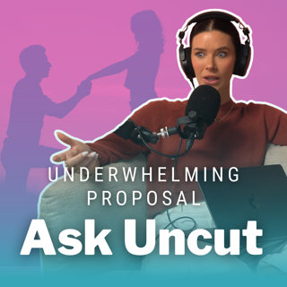 Ask Uncut - Underwhelming Proposal. I Dread When People Ask The Proposal Story and I Find Myself Embellishing It