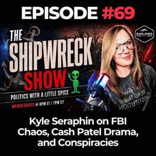 The Shipwreck Show Ep. 69: Kyle Seraphin on FBI Chaos, Cash Patel Drama, and Conspiracies