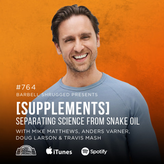 [Supplements] Separating Science from Snake Oil w/ Mike Matthews, Anders Varner, Doug Larson, and Coach Travis Mash #764