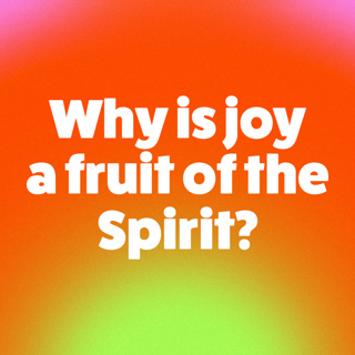 Why Is Joy A Fruit Of The Spirit?