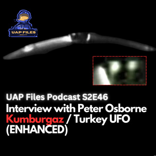 Kumburgaz / Turkey UFO (ENHANCED) | UAP Files Podcast S2E46 | Peter Osborne
