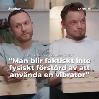 En grej till: Gift vid första ögonkastet XL e07 – ”Man blir faktiskt inte fysiskt förstörd av att använda en vibrator”