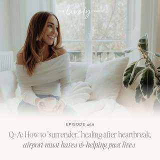 TLS 459 Q+A:  How to 'surrender,' healing after heartbreak, airport must haves & helping past lives