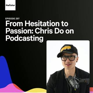 297 - From Hesitation to Passion: Chris Do on Podcasting