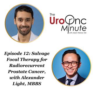 The UroOnc Minute: Salvage Focal Therapy for Radiorecurrent Prostate Cancer, with Alexander Light, MBBS