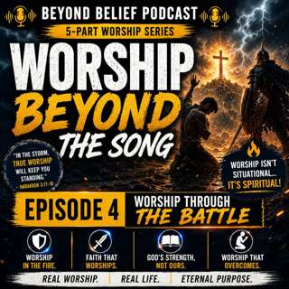 Worship Beyond the Song | Episode 4: Worship Through the Battle