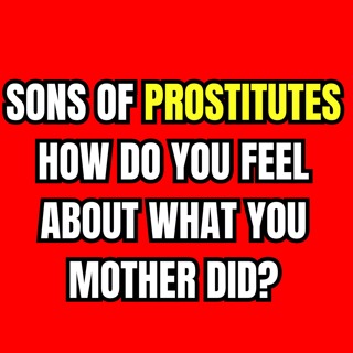 Sons of PROSTITUTES how do you feel about what you mother did?